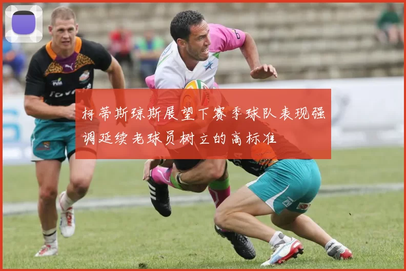 柯蒂斯琼斯展望下赛季球队表现强调延续老球员树立的高标准