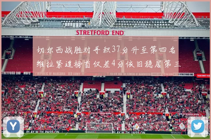 切尔西战胜对手积37分升至第四名维拉紧追榜首仅差4分依旧稳居第三